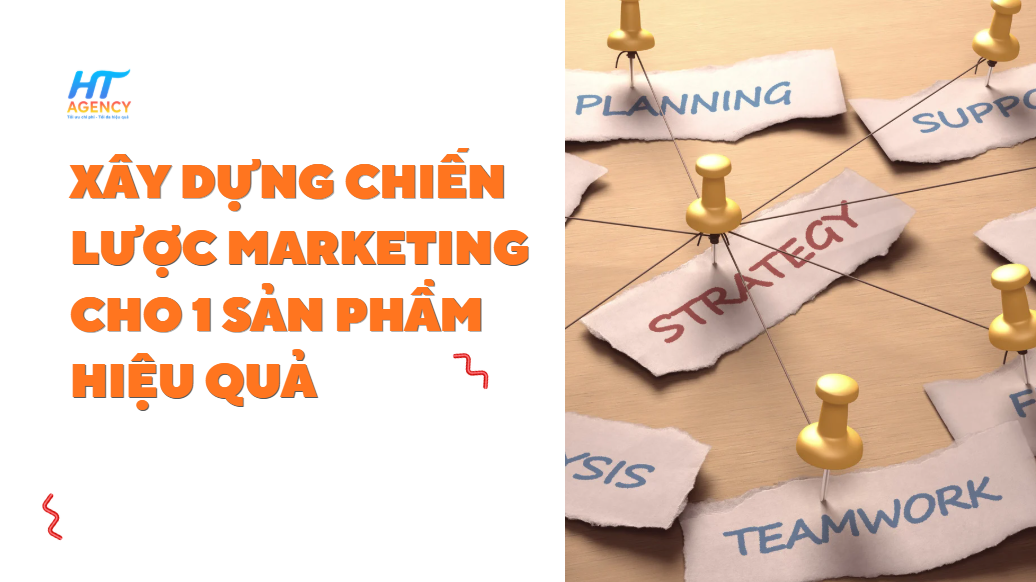 Xây Dựng Chiến Lược Marketing Cho 1 Sản Phẩm Hiệu Quả 1 xây dựng chiến lược marketing cho 1 sản phẩm