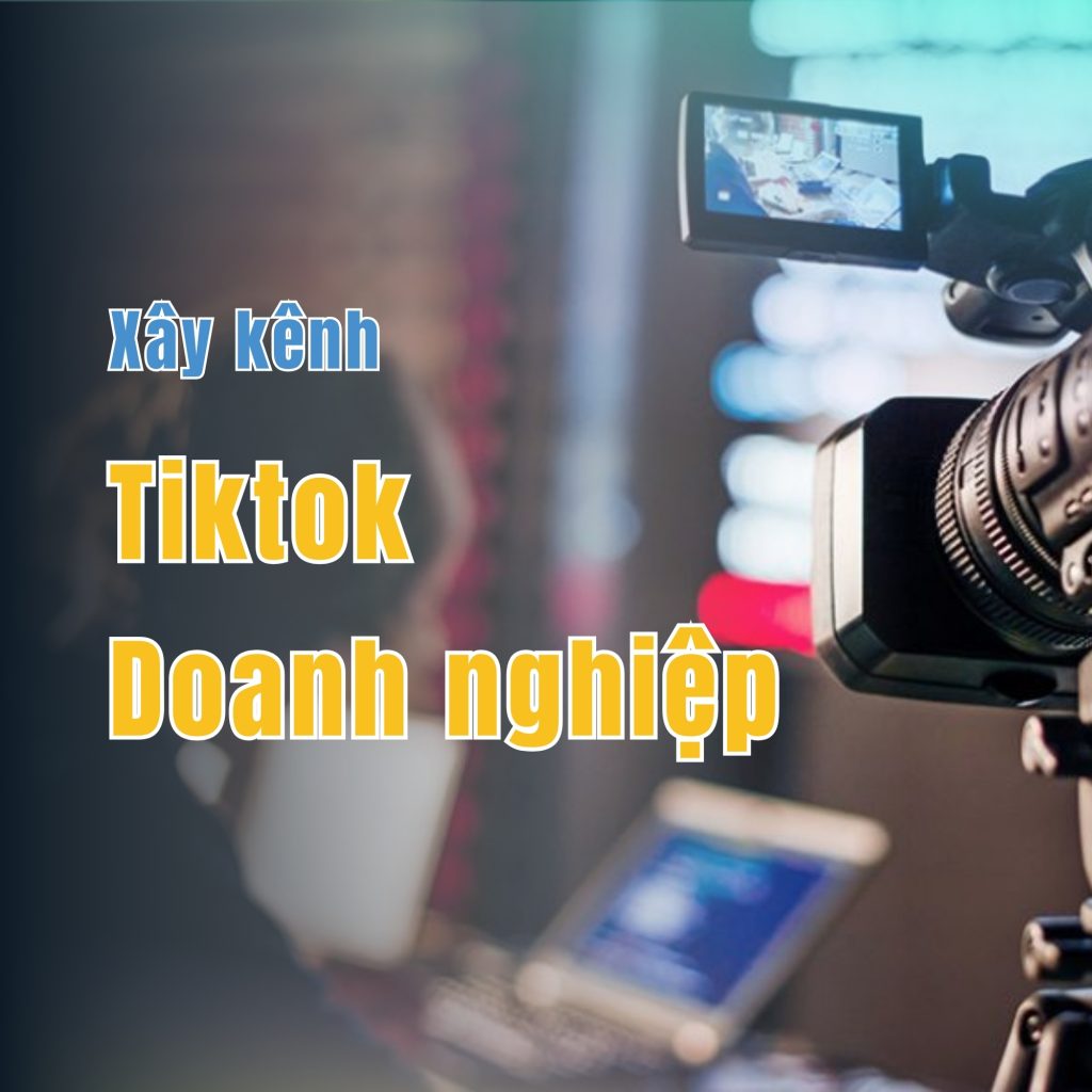 Xây kênh TikTok cho doanh nghiệp