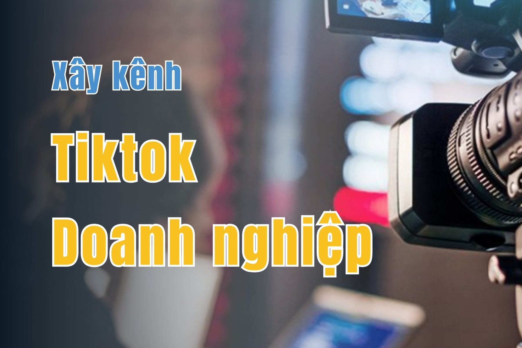 Xây kênh TikTok cho doanh nghiệp
